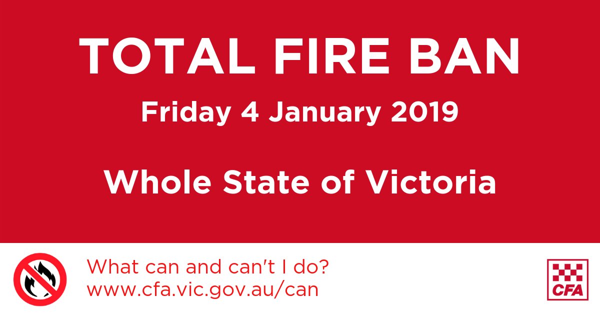 This Friday 4 January has been declared a day of TOTAL FIRE BAN for the whole State of Victoria. No fire can be lit in the open air or be allowed to remain alight in the open air between 12:01AM &amp; 11:59PM Friday. Know what you can and can't do cfa.vic.gov/can