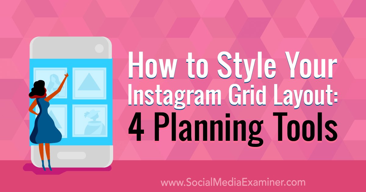 How To Style Your Instagram Grid Layout: 4 Planning Tools socialmediaexaminer.com/how-to-style-i…