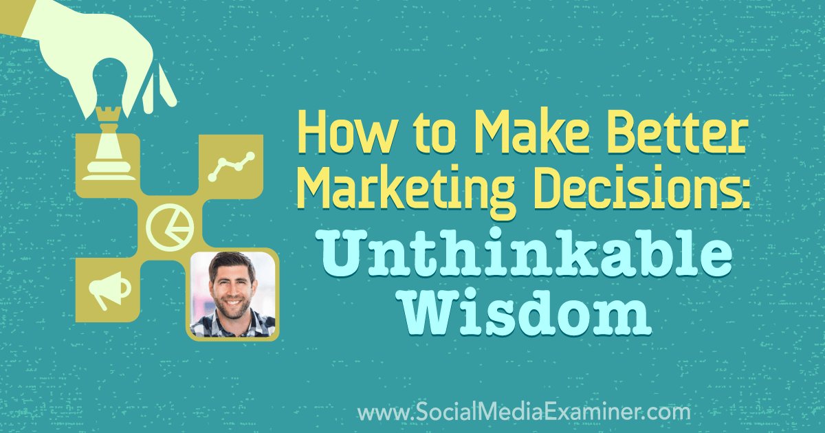 How To Make Better Marketing Decisions: Unthinkable Wisdom socialmediaexaminer.com/how-to-make-be…