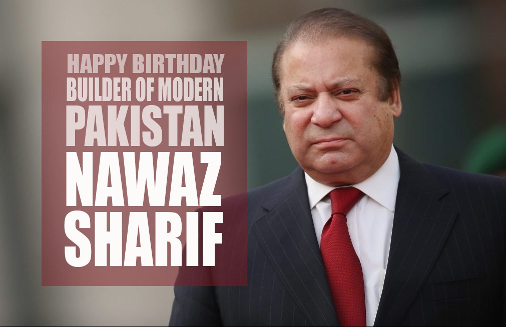 Happy Birthday Nawaz Sharif, The Builder Of Modern Pakistan  