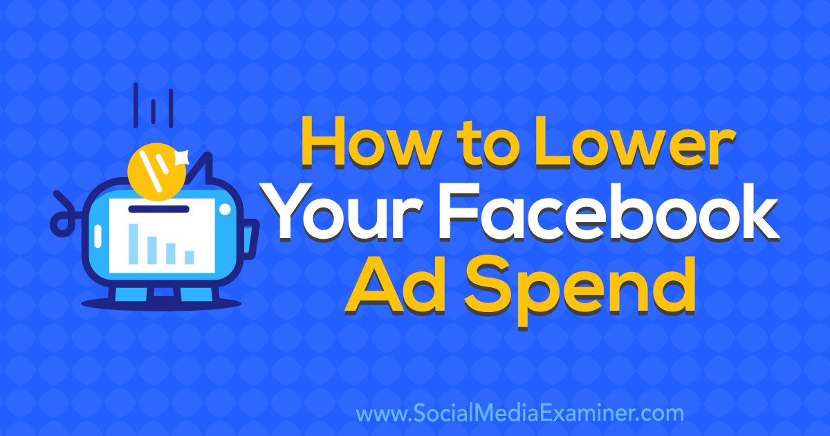How To Lower Your Facebook Ad Spend socialmediaexaminer.com/how-to-lower-f…