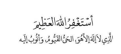 استغفر الله العظيم الذي لا اله الا هو الحي القيوم واتوب اليه