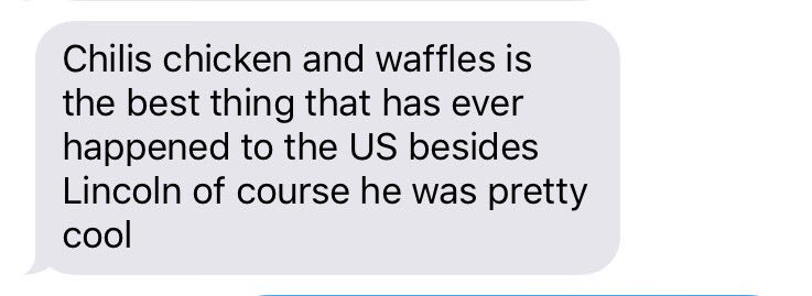 Alex Bond (@alexrobertbond) on Twitter photo Girlfriend's list of great American achievements:
1. Electing Lincoln
2. <a href="/Chilis/">Chili's Grill & Bar</a> Chicken and Waffles Girlfriend's list of great American achievements:
1. Electing Lincoln
2. <a href="/Chilis/">Chili's Grill & Bar</a> Chicken and Waffles