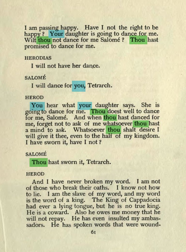 坂本葵 といいますか ダグラス訳でも You Your と 古英語のthou Thy は混在してますね 例えばこの場面 ヘロデ王は一つの台詞の中で妃のヘロディアスにはyou サロメにはthouと呼び掛けてます ここ に全文あるので詳しくはページ内検索とかで確かめて 坂本葵 といいますか ダグラス訳でも You Your と 古英語のthou Thy は混在してますね 例えばこの場面 ヘロデ王は一つの台詞の中で妃のヘロディアスにはyou サロメにはthouと呼び掛けてます ここ に全文あるので詳しくはページ内検索とかで確かめて