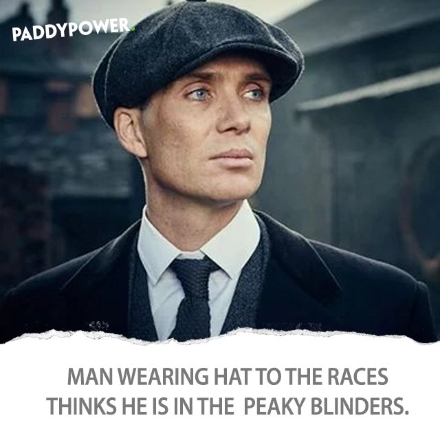 'By order of the Peaky f*cking Blinders!'

'You wot mate?

'Gin and Tonic please.'