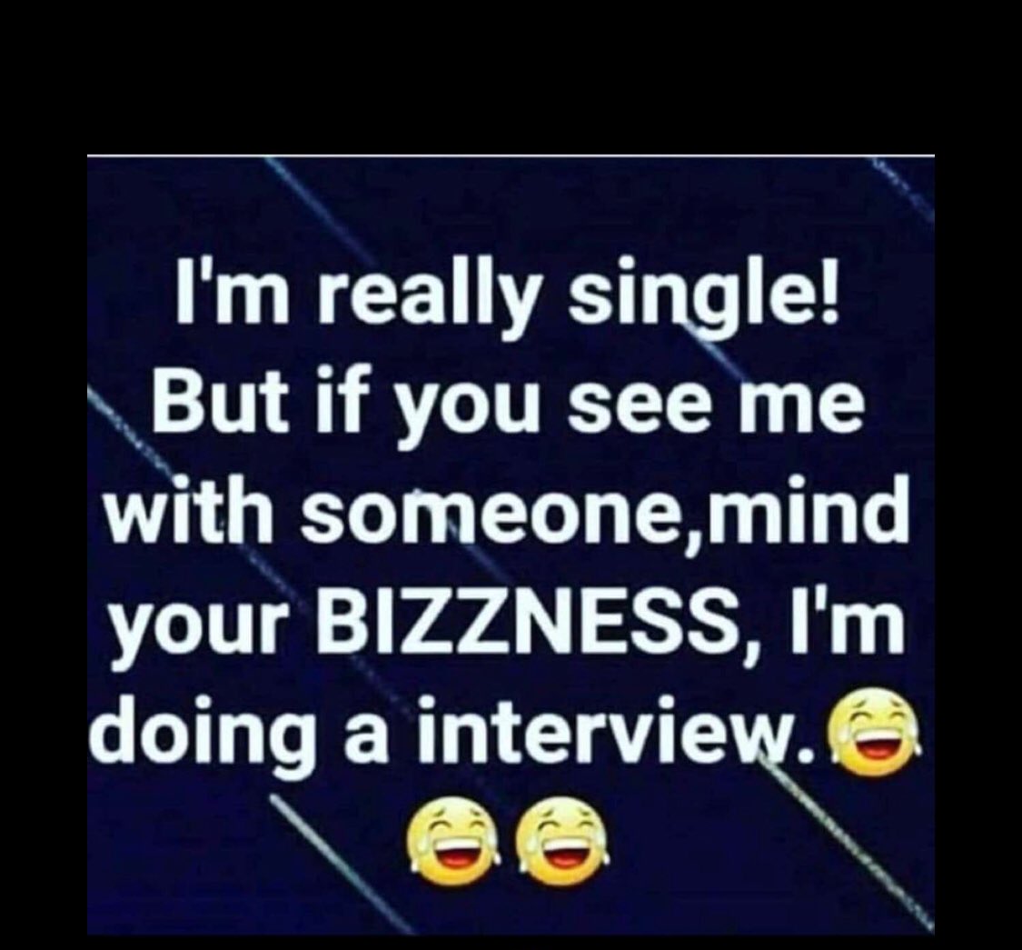 I ain’t got no interview, I’m still single 😫🙈😭