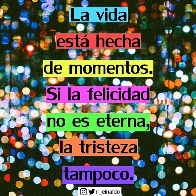 Reinaldo Gomez La Vida Esta Hecha De Momentos Si La Felicidad No Es Eterna La Tristeza Tampoco G Frases Pensamientos Reflexiones Escritos Quote Frasedeldia Vida Felicidad Tristeza T Co Ky2at5qs93 T Co Zpf6zzackr
