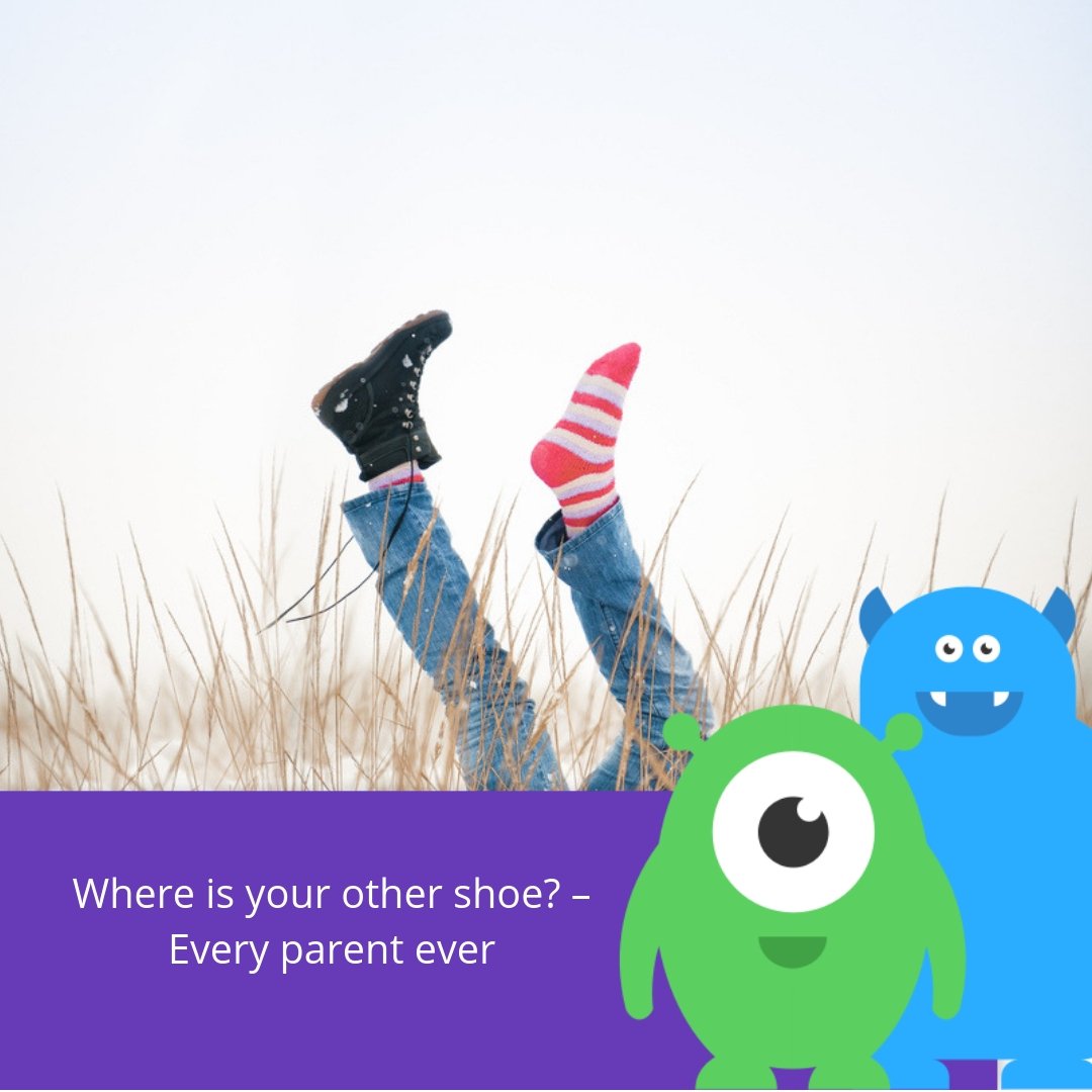 Where is your other shoe? – Every parent ever