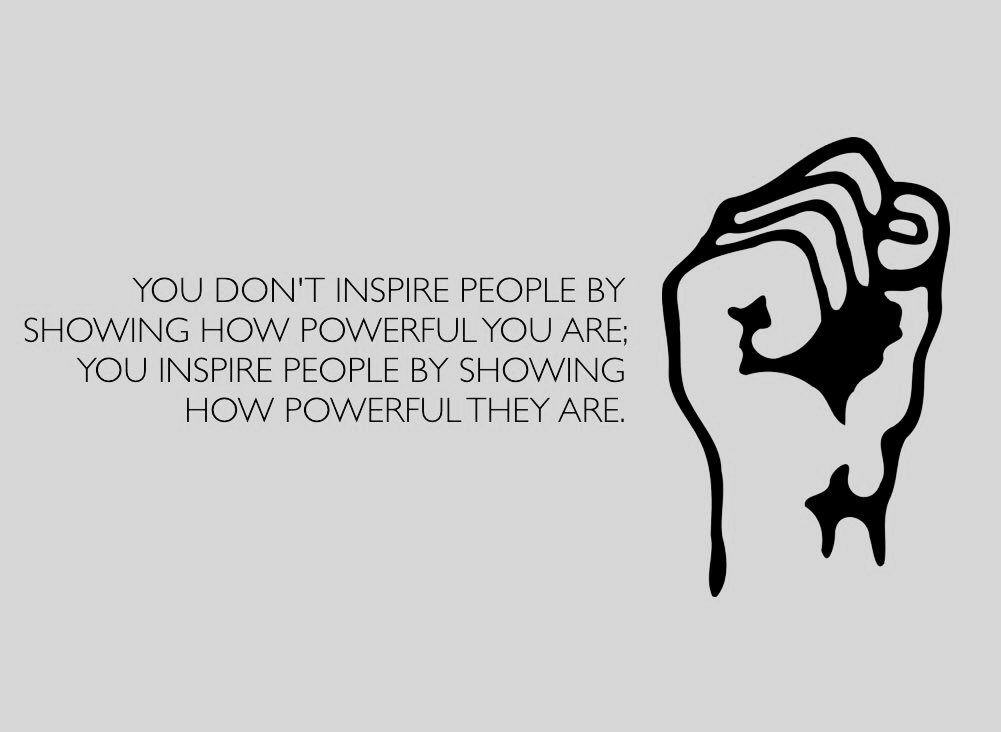 “You don’t inspire people by showing how powerful you are. You inspire people by showing how powerful they are.” - Alexander den Heijer