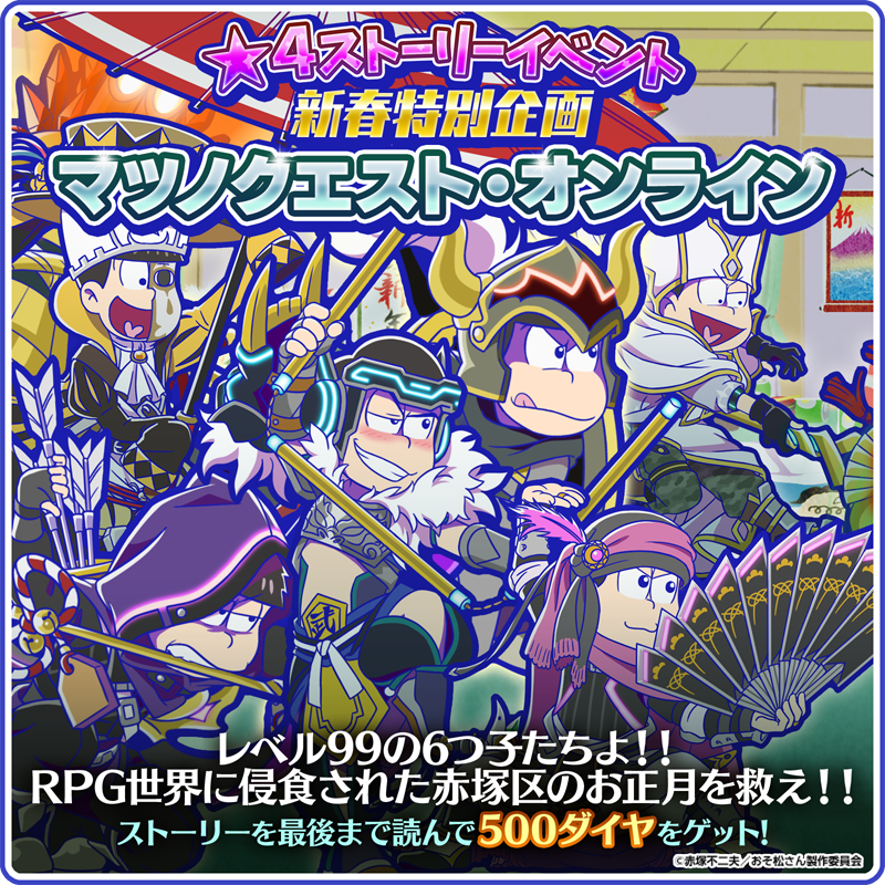 元祖 おそ松さんのへそくりウォーズ公式 على تويتر 4ストーリーイベント 最終面クリアで500ダイヤをゲット Rpg世界に侵食されたお正月の赤塚区で活躍する レベル99の6つ子達 4ストーリーイベント新春特別企画 マツノクエスト オンライン 1月1日 火
