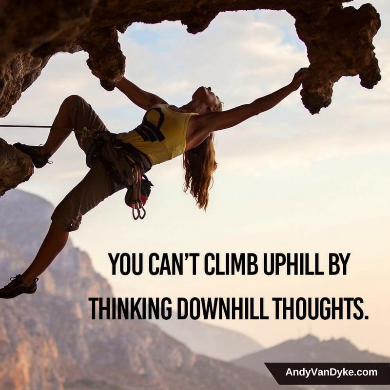You can’t climb uphill by thinking downhill thoughts.
#ThinkPositive