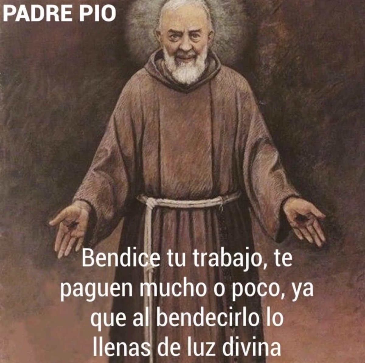 Bendice tu trabajo; te paguen mucho o te paguen poco , ya que al bendecirlo lo llenas de luz divina !                                          San Padre Pio.    #padrepio