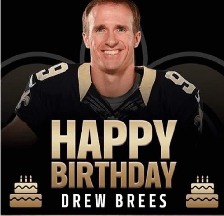 Happy Birthday to the REAL G.O.A.T.  Drew Brees!!!  Who Dat Nation loves you!!!! 
