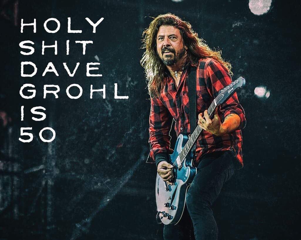 DG50: Holy Shit. Dave Grohl is 50. Happy Birthday, Dave! 