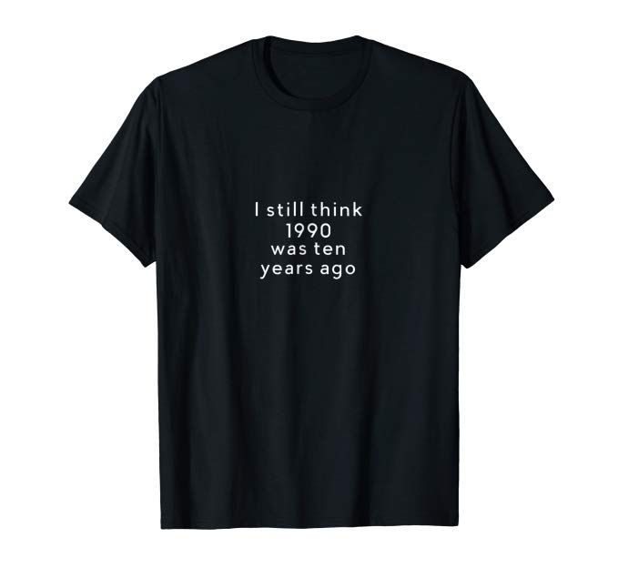 'I Still Think 1990 Was Ten Years Ago' t-shirt, available in five colors: 👉 buff.ly/2VRxl2s #genx #retro #1990s #tee #tshirt #tshirts #tshirdesign