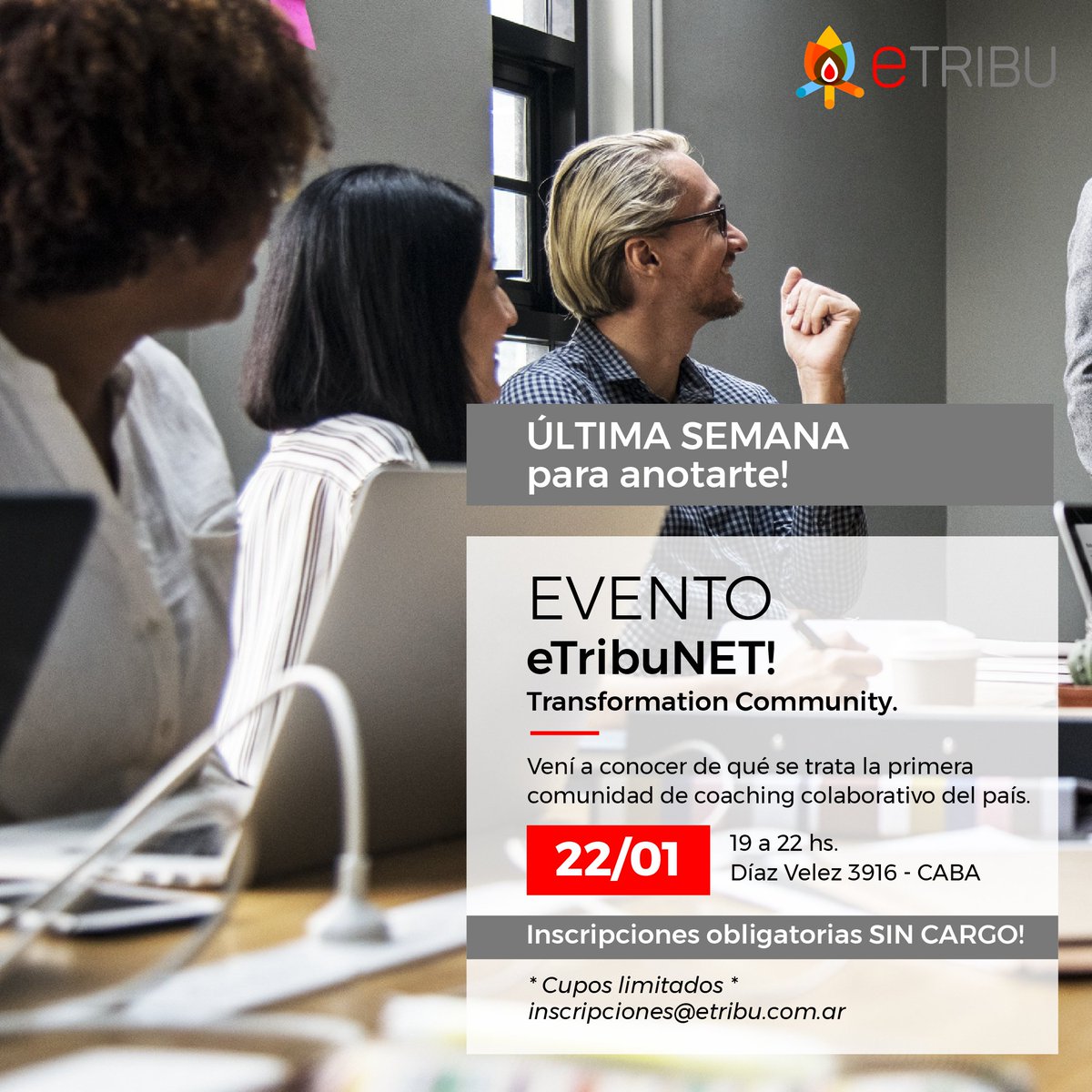ÚLTIMA SEMANA!
Anotate al evento eTribuNET! Transformation Community.
Previa Inscripción obligatoria SIN CARGO.
Facilitadores: 
Hector Chaskielberg.
Sandra Vega.
Diego Cirielli.
Mónica Liliana Fronti.
Escribinos a inscripciones@etribu.com.ar y reservá tu lugar!