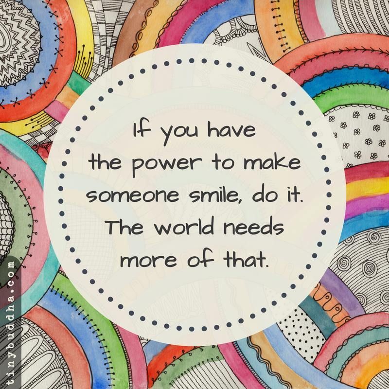 tinybuddha's tweet image. If you have the power to make someone smile, do it. The world needs more of that.
