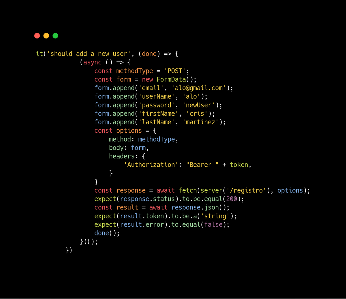 it('should add a new user', (done) => {
			(async () => {
				const methodType = 'POST';
				const form = new FormData();
				form.append('email', 'alo@gmail.com');
				form.append('userName', 'alo');
				form.append('password', 'newUser');
				form.append('firstName', 'cris');
				form.append('lastName', 'martínez');
				const options = {
					method: methodType,
					body: form,
					headers: {
						'Authorizat...