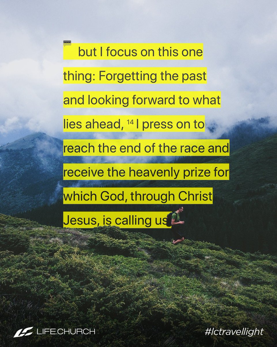 lifechurch's tweet image. …but I focus on this one thing: Forgetting the past and looking forward to what lies ahead, I press on to reach the end of the race and receive the heavenly prize for which God, through Christ Jesus, is calling us. Philippians 3:13-15 #lctravellight #youversion #lifechurch