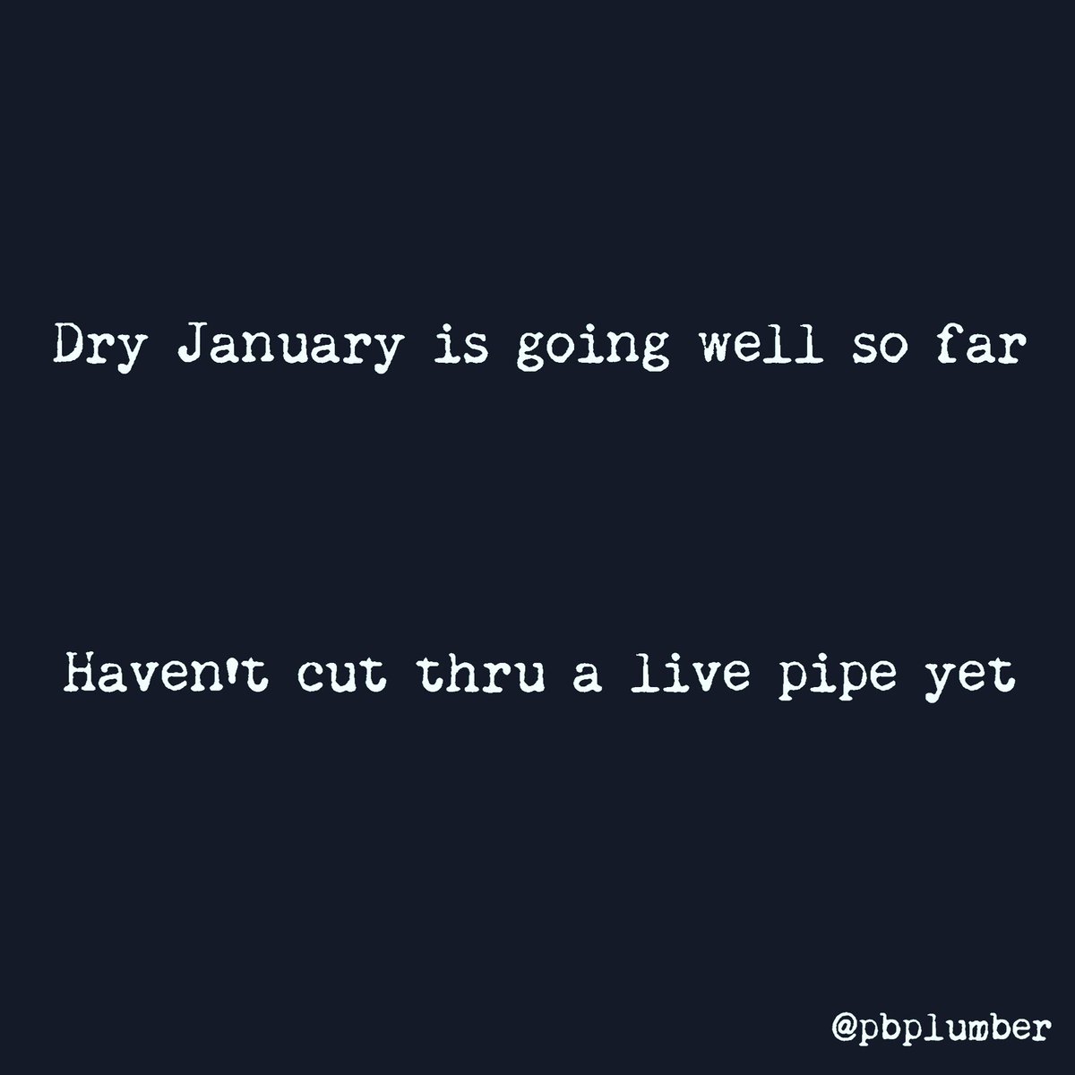 Anyone else trying to do a #DryJanuary 

#Plumber