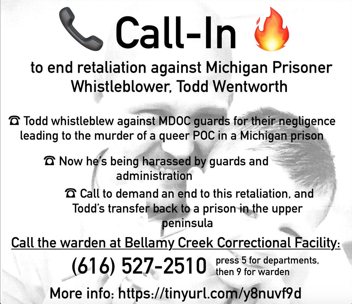 Call in to the MDOC tomorrow morning to end retaliation against Todd Wentworth who broke the story to the press of prison guards’ responsibility in the death of a queer black prisoner.

SHARE WIDELY!!!!!!

more info here:
tinyurl.com/y8nuvf9d
