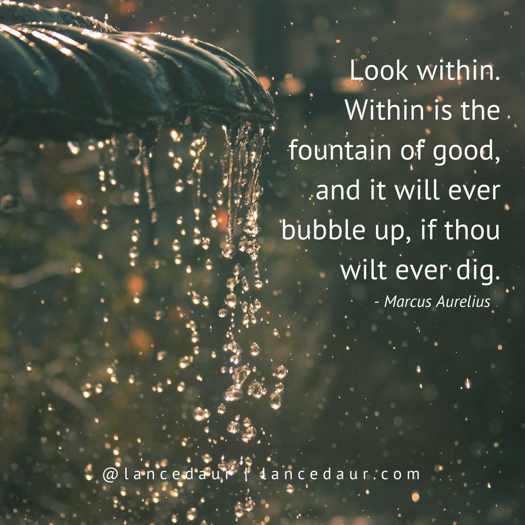 LanceDaur's tweet photo. Look within. Within is the fountain of good, and it will ever bubble up, if thou wilt ever dig. - Marcus Aurelius https://t.co/iU85B2asbM