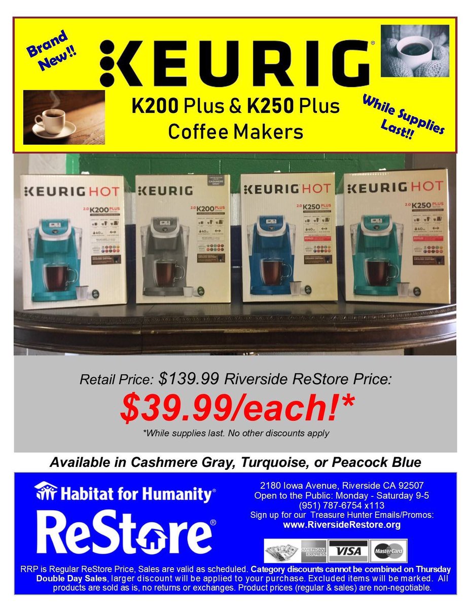 INCREDIBLE DEAL ALERT! INCREDIBLE DEAL ALERT!
The <a href="/HFHRRestore/">Riverside ReStore</a> now has Keurig Coffee Makers while supplies last! 

Models K200 Plus and K250 Plus, Both retail for $139.99. Riverside ReStore Price...ONLY $39.99! See picture for details.