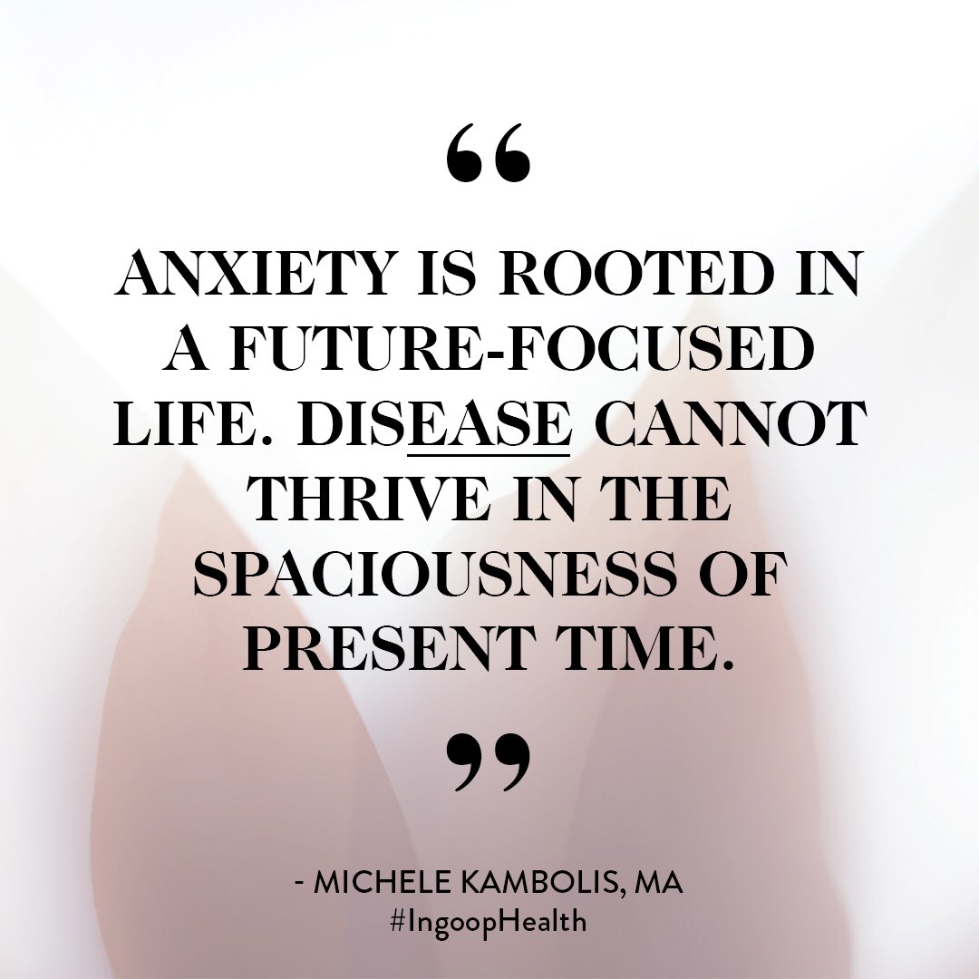 Kambolis's tweet photo. “Anxiety is rooted in a future-focused life.  Dis-ease cannot thrive on the spaciousness of present time.” #motivationmonday #ingoophealth #goop #DailyQuote https://t.co/T8vlo8UmM4