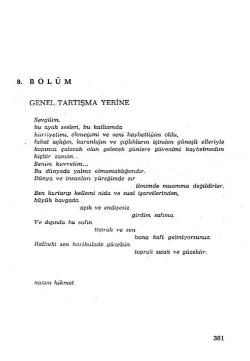 mlhmkrkmz's tweet image. Serol Teber
Doğanın İnsanlaşması

“Sorunlar toplumsaldır. Toplumsal sorunları genetik operasyonlar; ya da elektronik araçlar ile düzeltmek olanaksızdır.
Pekçok karmaşık ve zorlu sorunlara karşın insanların çok
güzel ve görkemli bir geleceği vardır.”

8.BÖLÜM
GENEL TARTIŞMA YERİNE