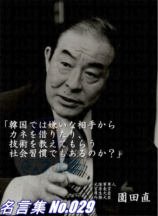 連絡用よんよん 名言集 No 029 政治家 園田直 日韓外相会談席上で韓国を痛烈に批判 韓国では嫌いな相手からカネを借りたり 技術を教えてもらう社会習慣でもあるのか 名言