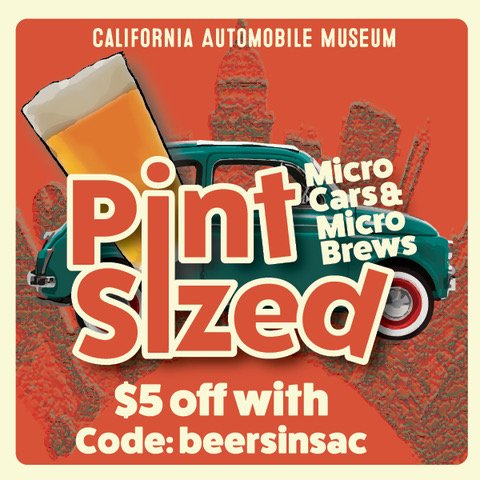 Come celebrate the new exhibit w/ microcars and amazing Sacramento microbreweries at the <a href="/CalAutoMuseum/">Cal Auto Museum</a> on March 29! To kick off ticket sales for the event take $5 off your ticket with promo code “beersinsac” valid until 1/14. Tickets are available at calautomuseum.org/pintsized