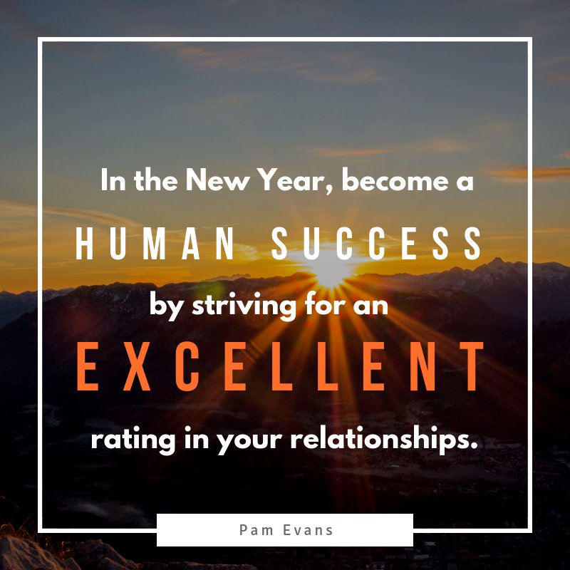 In the New Year, become a human success by striving for excellence in your relationships.

#resolutions2019 #pamevans #humansuccess