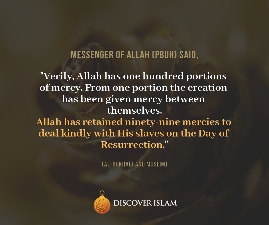 DiscoverIslam_i's tweet photo. Messenger of Allah (ﷺ) said, "Verily, Allah has one hundred portions of mercy. From one portion the creation has been given mercy between themselves and ninety-nine portions are reserved for the Day of Resurrection." #WhoDoYouLove #WordsOfMercy #faith #islam #mercy #love https://t.co/40zdGqzJaK
