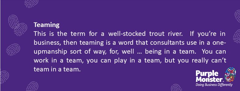 No 19 (appropriately enough as we start the New Year) in our business glossary.  'Teaming' Please send your own suggestions to me or @Purplemonsteruk and by 2020 we'll have a book full  #jargon #business #doingbusinessdifferently