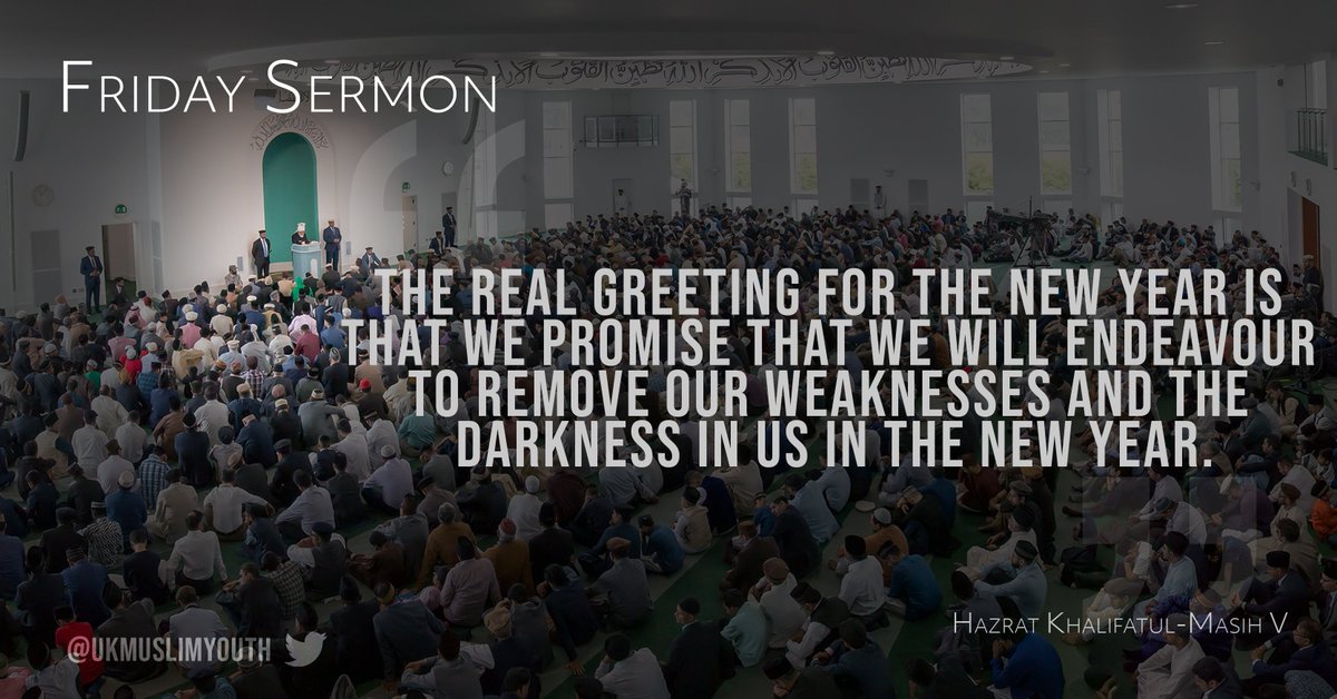 "The real greeting for the New Year is that we promise that we will endeavour to remove our weaknesses and the darkness in us in the new year."

#AMYA Press
#FridaySermon