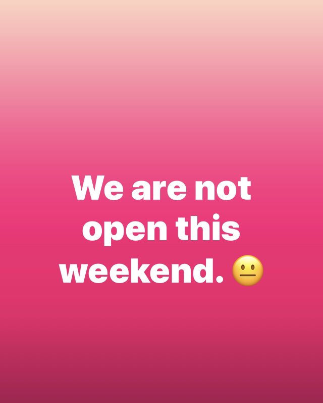 We are not open this weekend.  😐
