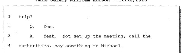In his deposition Wade makes absurd claims like that Staikos should have called the authorities when the Robsons contacted Jackson in January/February 1990.