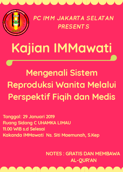 Assalamualaikum IMMawan dan IMMawati. PC IMM Jakarta Selatan mempersembahkan kajian IMMawati bertemakan "Mengenali Sistem Reproduksi Wanita Melalui Perspektif Fiqih dan Medis" 
29/01/2019 (11.00 WIB)
Ruang Sidang C UHAMKA LIMAU
Dengan Kakanda IMMawati Ns. Siti Maemunah, S.Kep