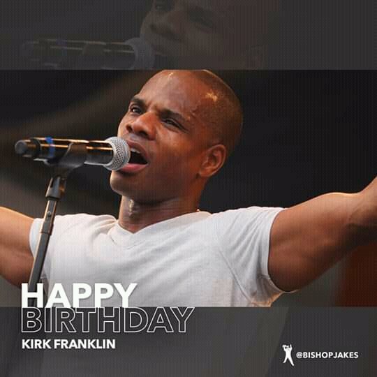 Happy Birthday  Kirk franklin 
