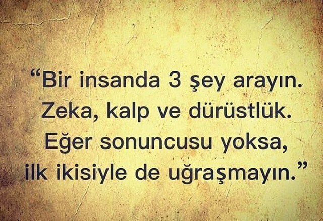 Bir insanda 3 şey arayın. 
Zeka,
Kalp Ve
Dürüstlük.
Eğer sonuncusu yoksa, ilk ikisiyle de uğraşmayın.
