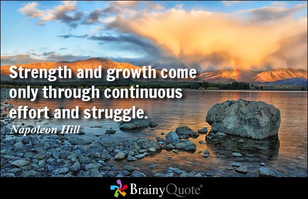 Strength and growth come only through continuous effort and struggle...