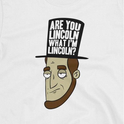 Are you Lincoln what I'm Lincoln?

Get this T-Shirt and more at CartoonApparel.com, use code: TWFAN to get 15% off your first order!