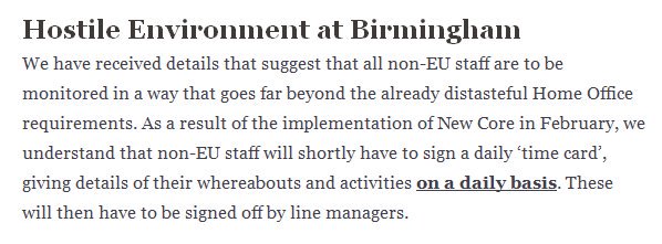 We have received notice that the #HostileEnvironment is expanding to worrying levels <a href="/unibirmingham/">Uni of Birmingham</a>. Starting next month, non-EU staff must sign a daily 'time card' detailing their whereabouts to line managers. Please contact us if you're a U of Brum non-EU staff member. 1/1