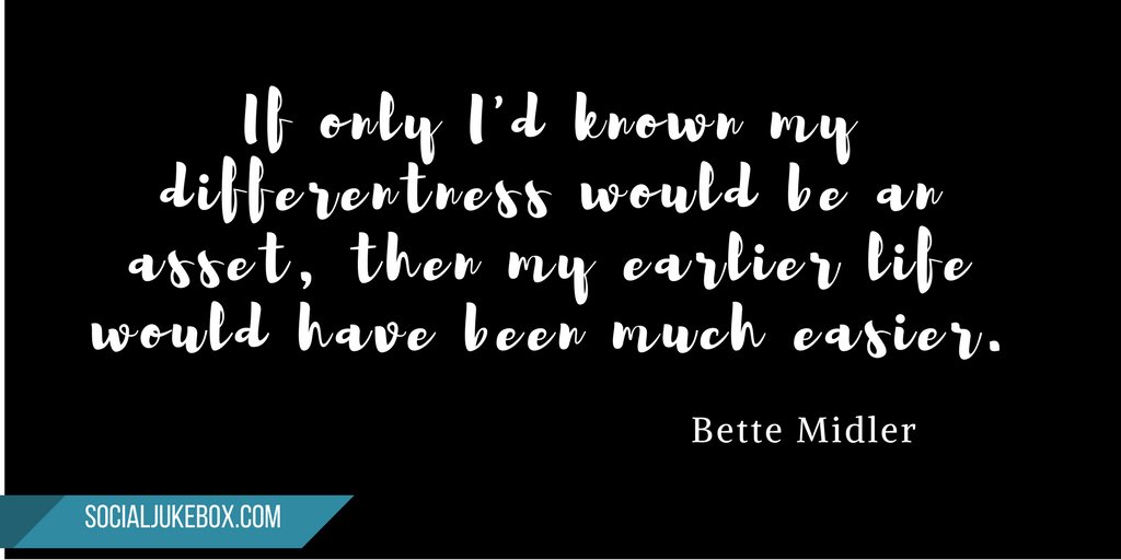 If only I'd known my differentness would be an asset, then my earlier life would have been much easier. - Bette Midler #quote