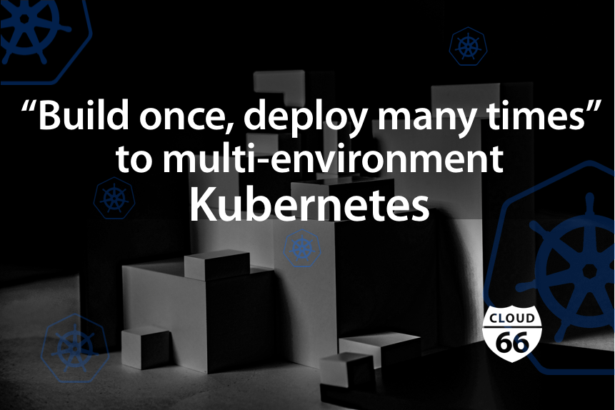 cloud66's tweet photo. “Build once, deploy many times” to multi-environment Kubernetes https://t.co/uyyvcAHOyM #kubernetes #containers #build #deploy #multienvironment https://t.co/BYmMQ86Ot4