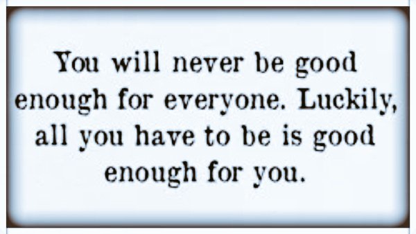 Acho You Will Never Be Good Enough For Everyone Luckily All You Have To Be Is Good Enough For You Thursdaythoughts Quote T Co Htajymy3y7