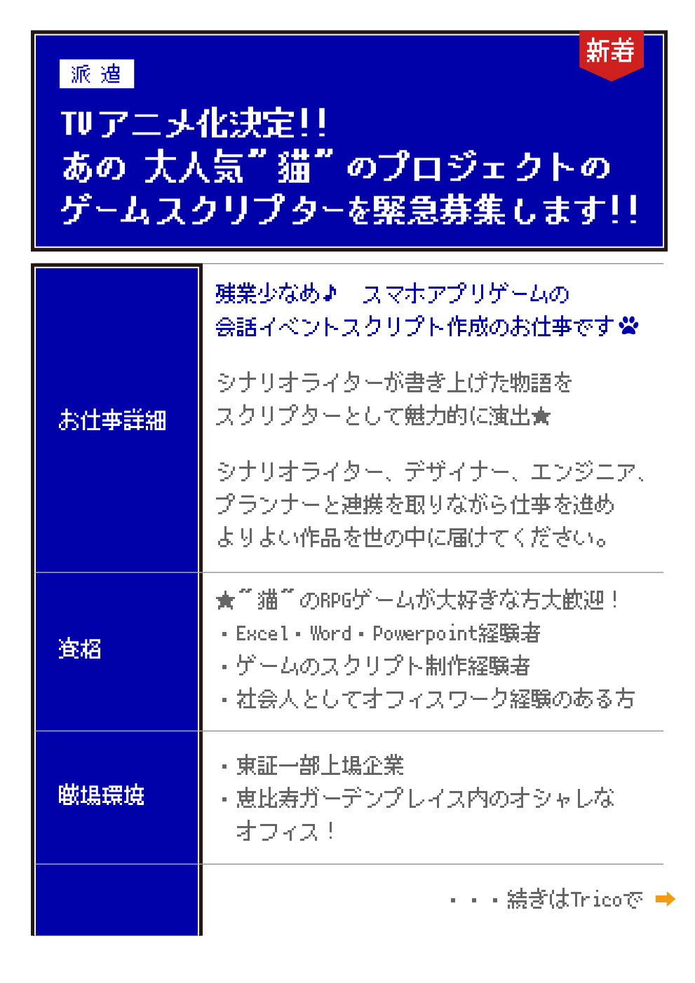 ট ইট র 派遣ならtrico Web ゲーム業界 緊急告知 Tvアニメ化決定の あの大人気 猫 のrpgのスクリプター大募集 恵比寿駅徒歩5分 ゆとりの10時出社 交通費支給 猫 のrpgゲームが大好きな方 ゲームのスクリプト制作経験ある方 特に歓迎 応募方法