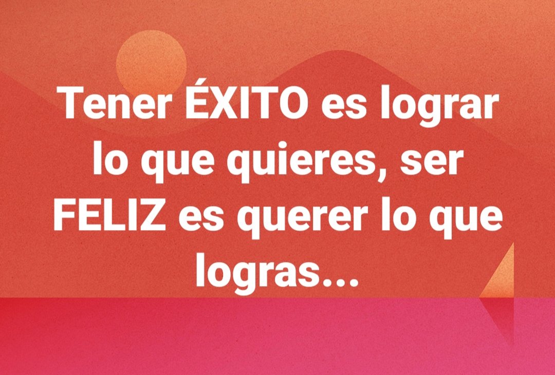 Tener ÉXITO es lograr lo que quieres, ser FELIZ es querer lo que logras...