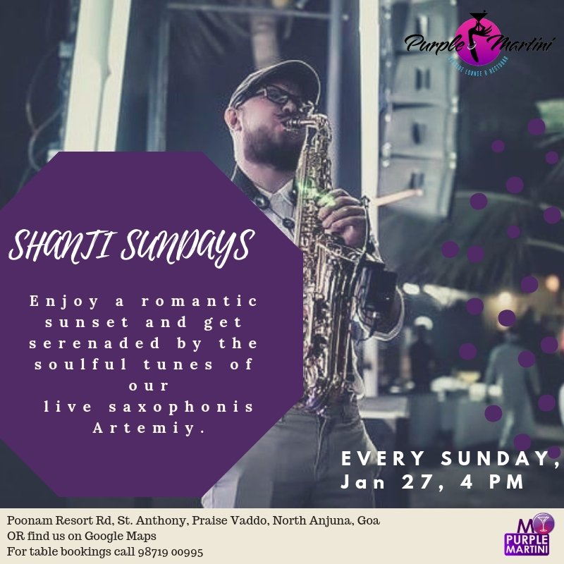 #ShantiSundays with Saxophonist #ARTEMIY at Purple Martini at Sunset Point, Goa, Anjuna

Date : Sunday, 27th January 2019

For Table Booking Call : +91-9871900995

Make your day more exciting by joining us at the Shanti Sundays Party with Live Music On SAXOPHONE by ARTEMIY
!