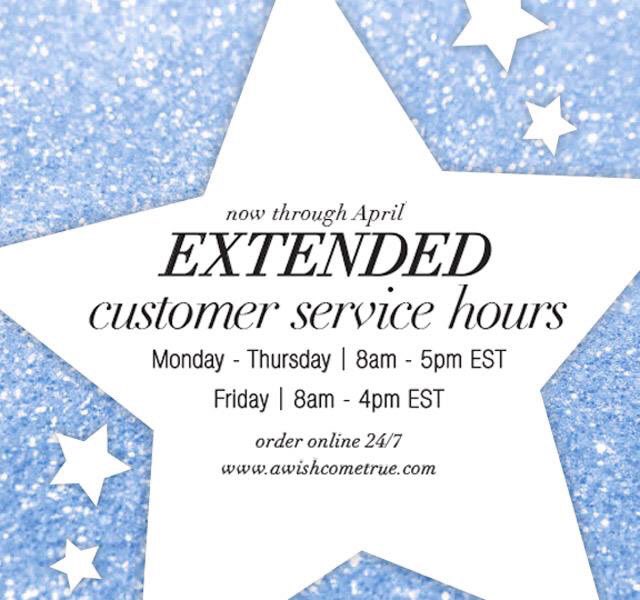 We're staying open later to make it easier for you to get in touch! 

Contact Customer Monday-Thursday, 8am-5pm EST. And of course you can place your order online 24/7 at awishcometrue.com